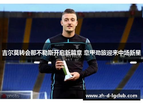 吉尔莫转会那不勒斯开启新篇章 意甲劲旅迎来中场新星