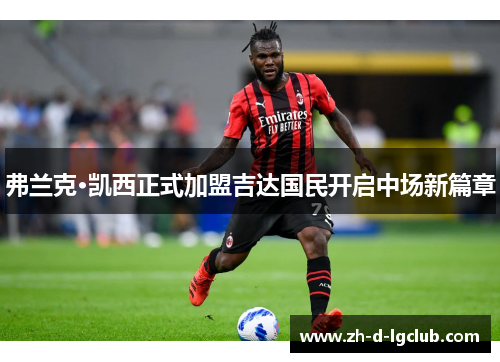 弗兰克·凯西正式加盟吉达国民开启中场新篇章