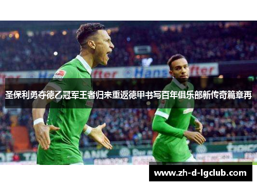 圣保利勇夺德乙冠军王者归来重返德甲书写百年俱乐部新传奇篇章再