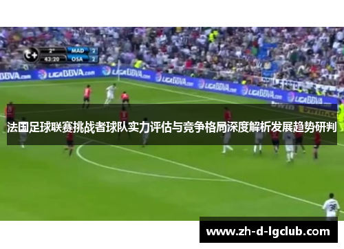 法国足球联赛挑战者球队实力评估与竞争格局深度解析发展趋势研判